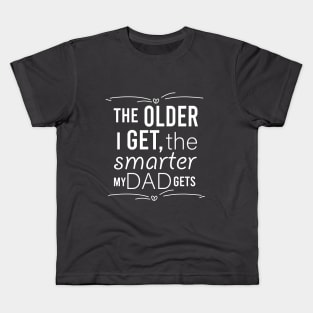 the older i get the smarter my dad gets Kids T-Shirt